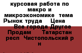 курсовая работа по макро и микроэкономике  тема “Рынок труда“ › Цена ­ 1 500 - Все города Другое » Продам   . Татарстан респ.,Чистопольский р-н
